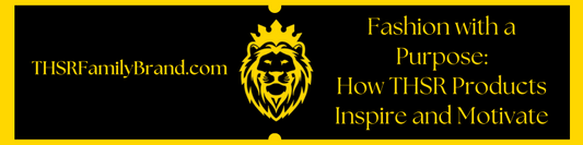 THSRFamilyBrand.com Fashion with a Purpose How Our Products Inspire and Motivate