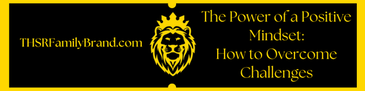 THSRFamilyBrand.com The Power of a Positive Mindset How to Overcome Challenges